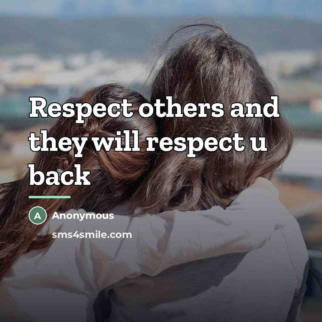 “Respect others and they will respect u back…” quote by Anonymous