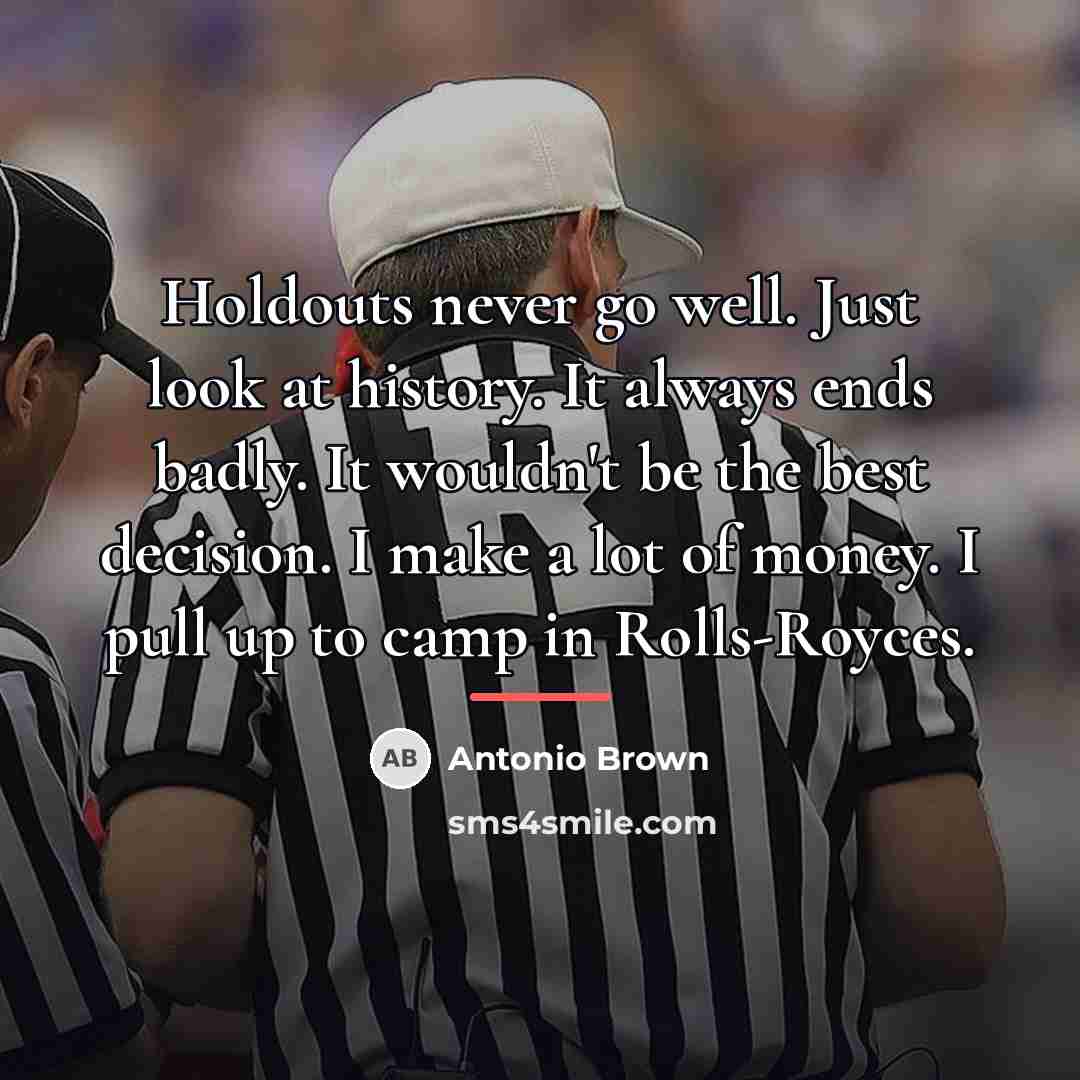 “Holdouts never go well. Just look at history. It always…” quote by Antonio Brown