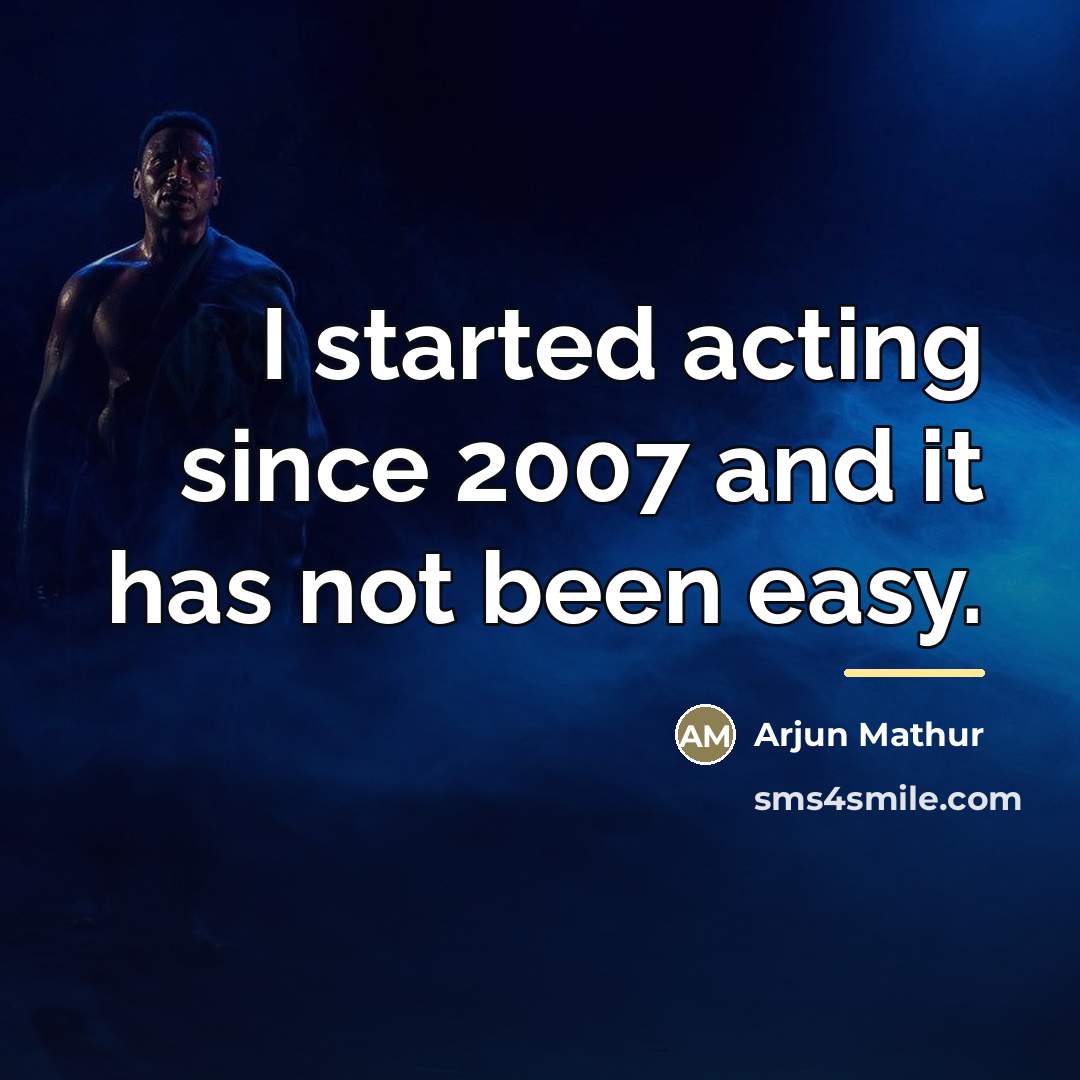 “I started acting since 2007 and it has not been…” quote by Arjun Mathur