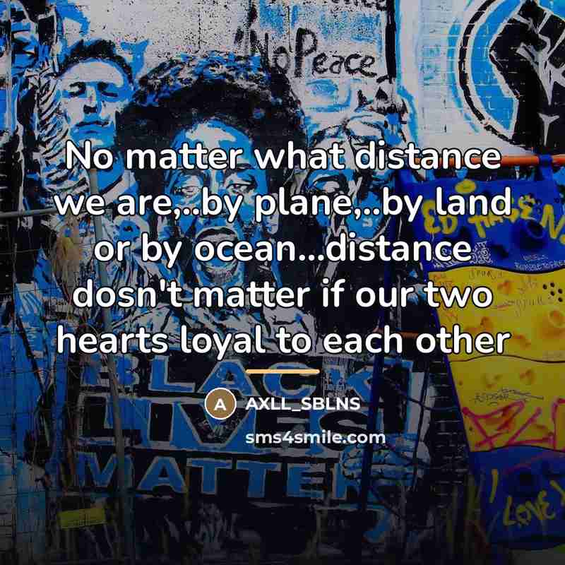 “No matter what distance we are,..by plane,..by land or by…” quote by AXLL_SBLNS