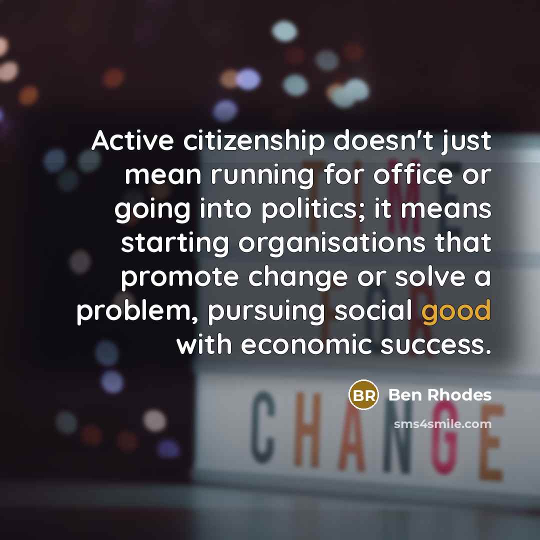 “Active citizenship doesn't just mean running for office or going…” quote by Ben Rhodes