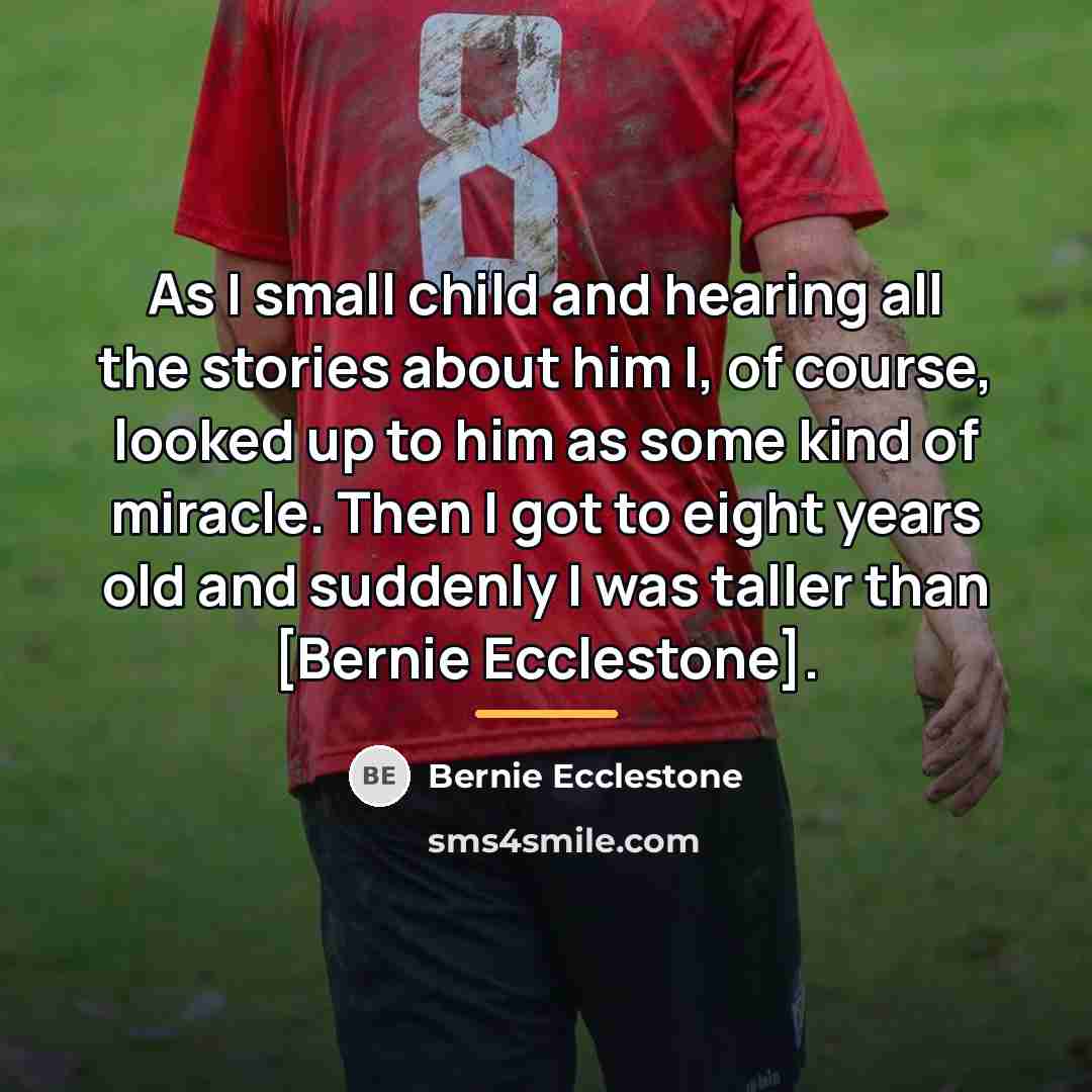 “As I small child and hearing all the stories about…” quote by Bernie Ecclestone
