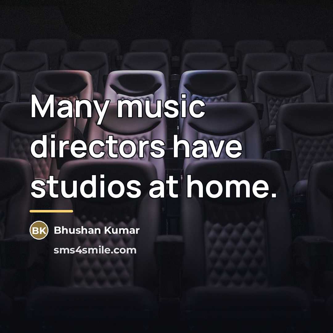 “Many music directors have studios at home.…” quote by Bhushan Kumar