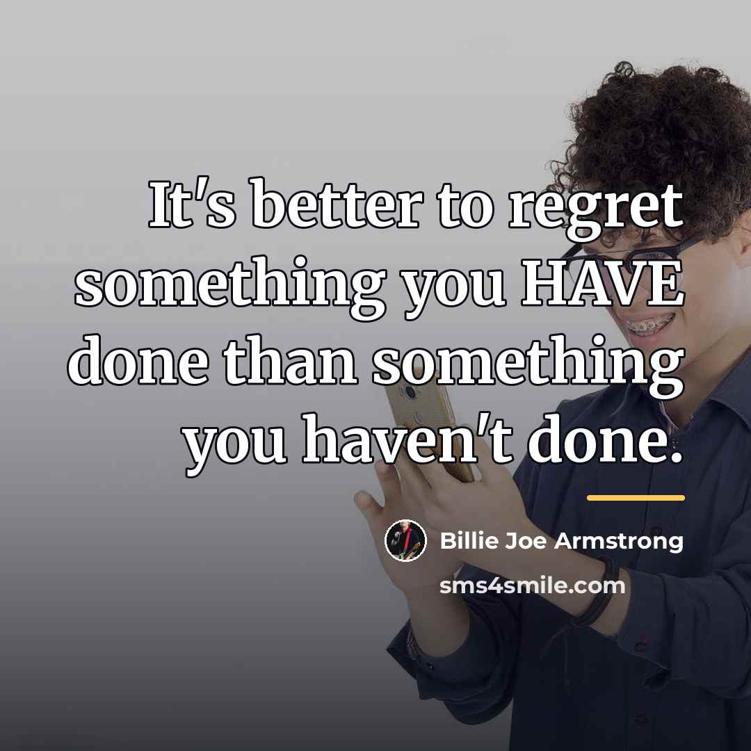 “It's better to regret something you HAVE done than something…” quote by Billie Joe Armstrong