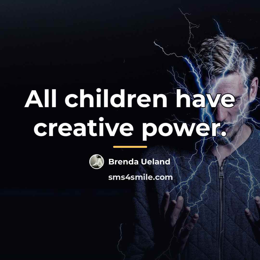 “All children have creative power.…” quote by Brenda Ueland