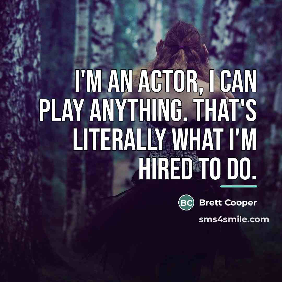 “I'm an actor, I can play anything. That's literally what…” quote by Brett Cooper