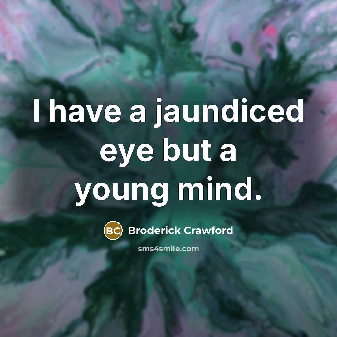 “I have a jaundiced eye but a young mind.…” quote by Broderick Crawford