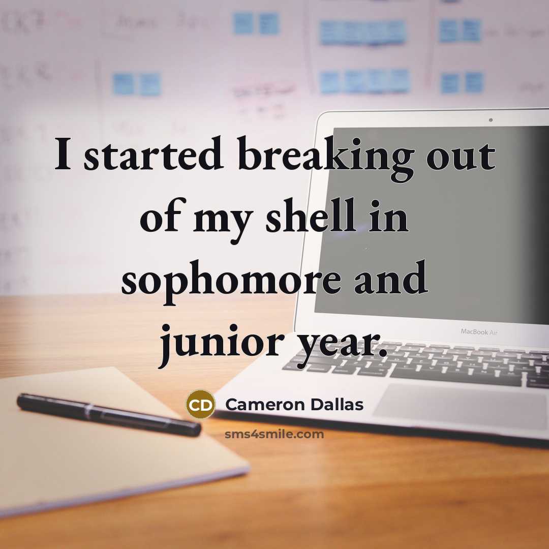 “I started breaking out of my shell in sophomore and…” quote by Cameron Dallas