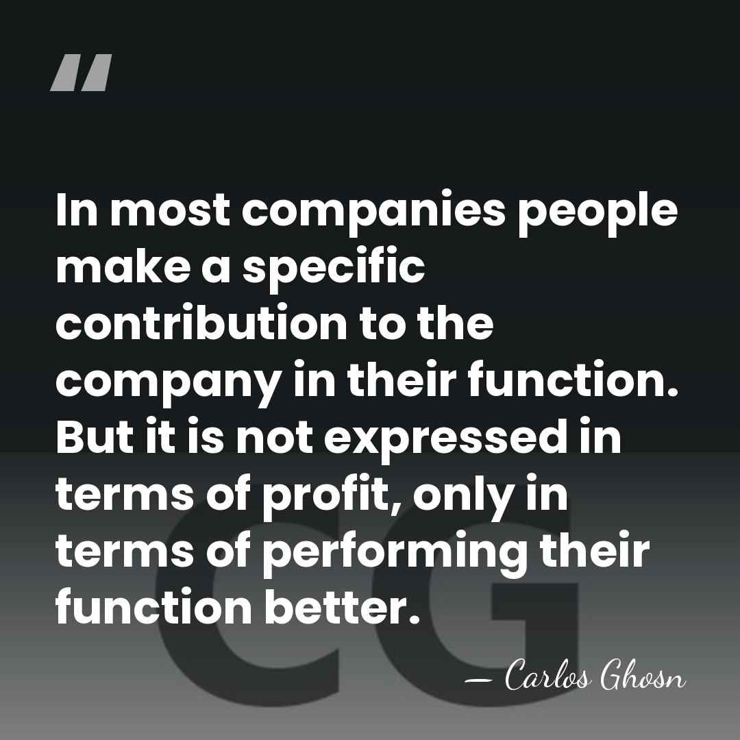 In most companies people make a specific contribution to the company in&hellip; - Carlos Ghosn