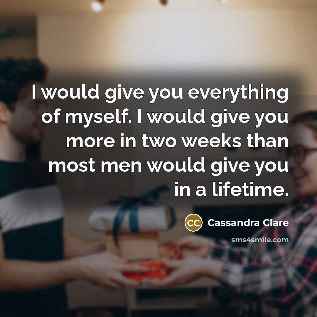 “I would give you everything of myself. I would give…” quote by Cassandra Clare