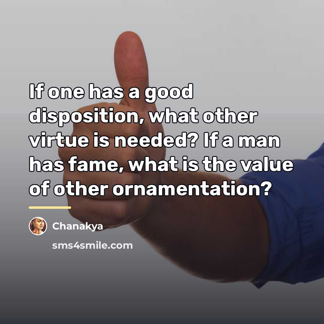 “If one has a good disposition, what other virtue is…” quote by Chanakya