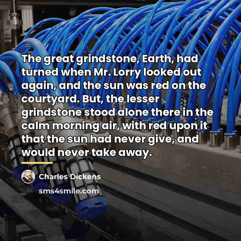 “The great grindstone, Earth, had turned when Mr. Lorry looked…” quote by Charles Dickens