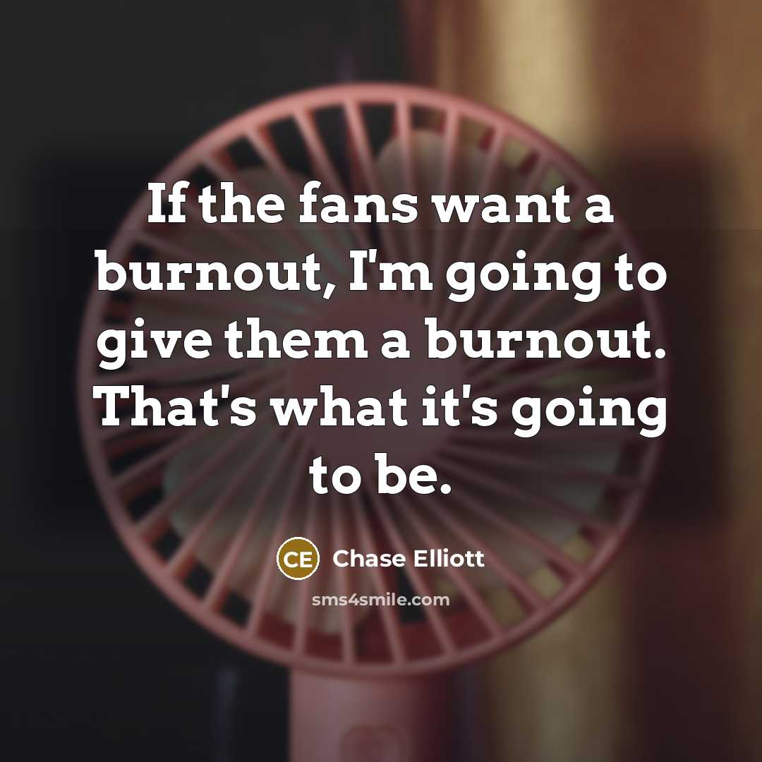 “If the fans want a burnout, I'm going to give…” quote by Chase Elliott