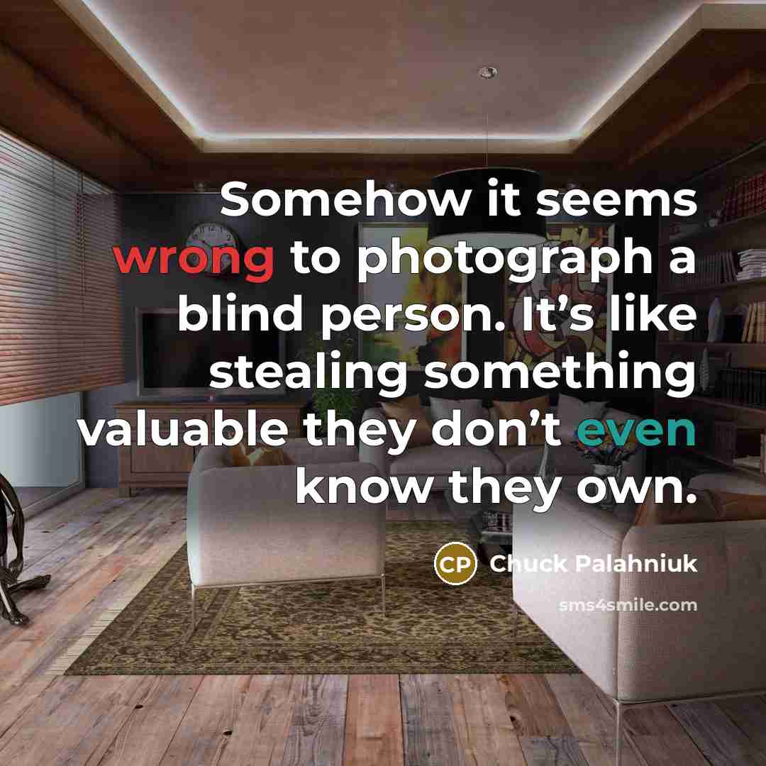 “Somehow it seems wrong to photograph a blind person. It’s…” quote by Chuck Palahniuk