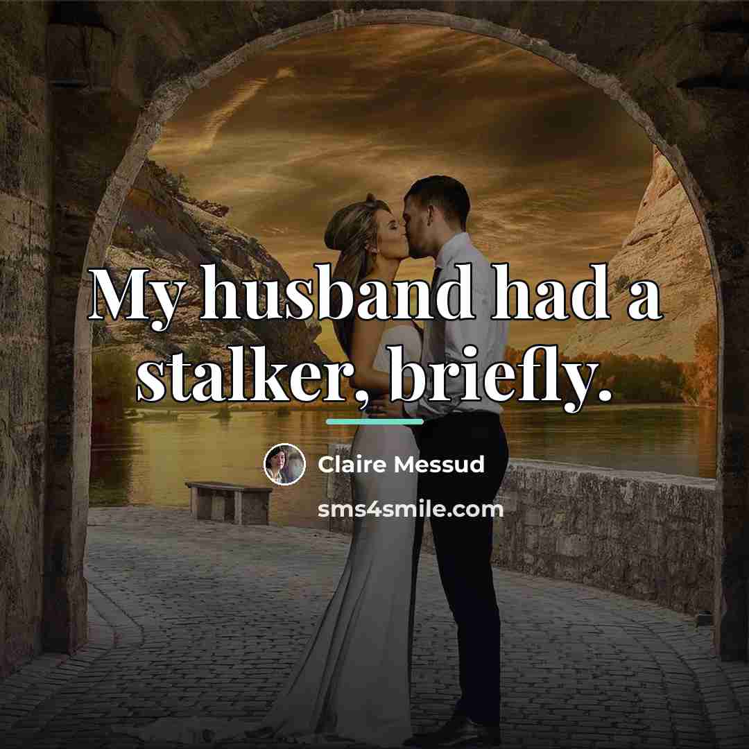 “My husband had a stalker, briefly.…” quote by Claire Messud