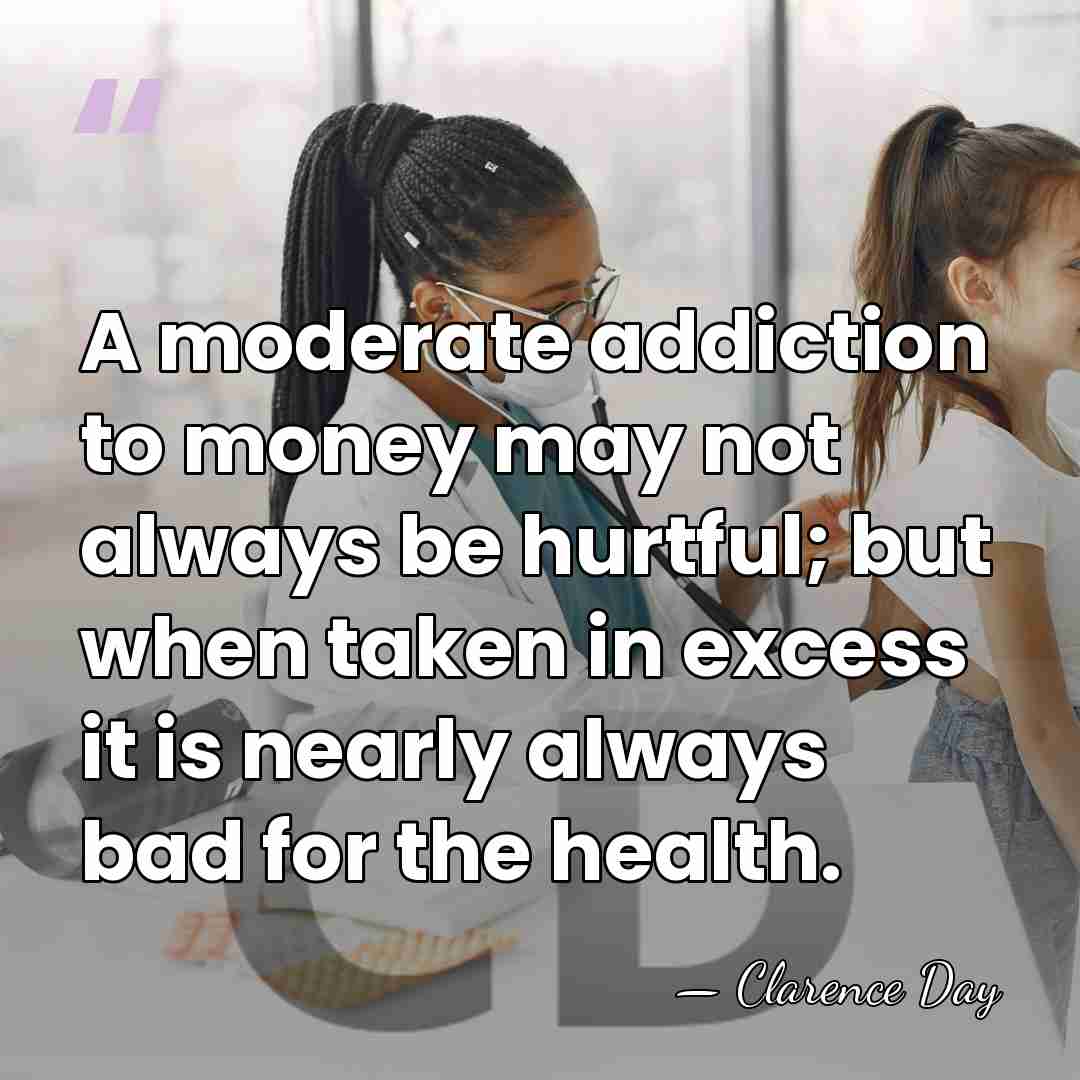 A moderate addiction to money may not always be hurtful; but when&hellip; - Clarence Day