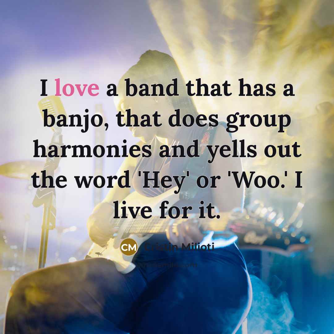 “I love a band that has a banjo, that does…” quote by Cristin Milioti