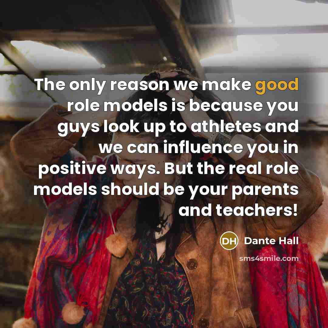 “The only reason we make good role models is because…” quote by Dante Hall