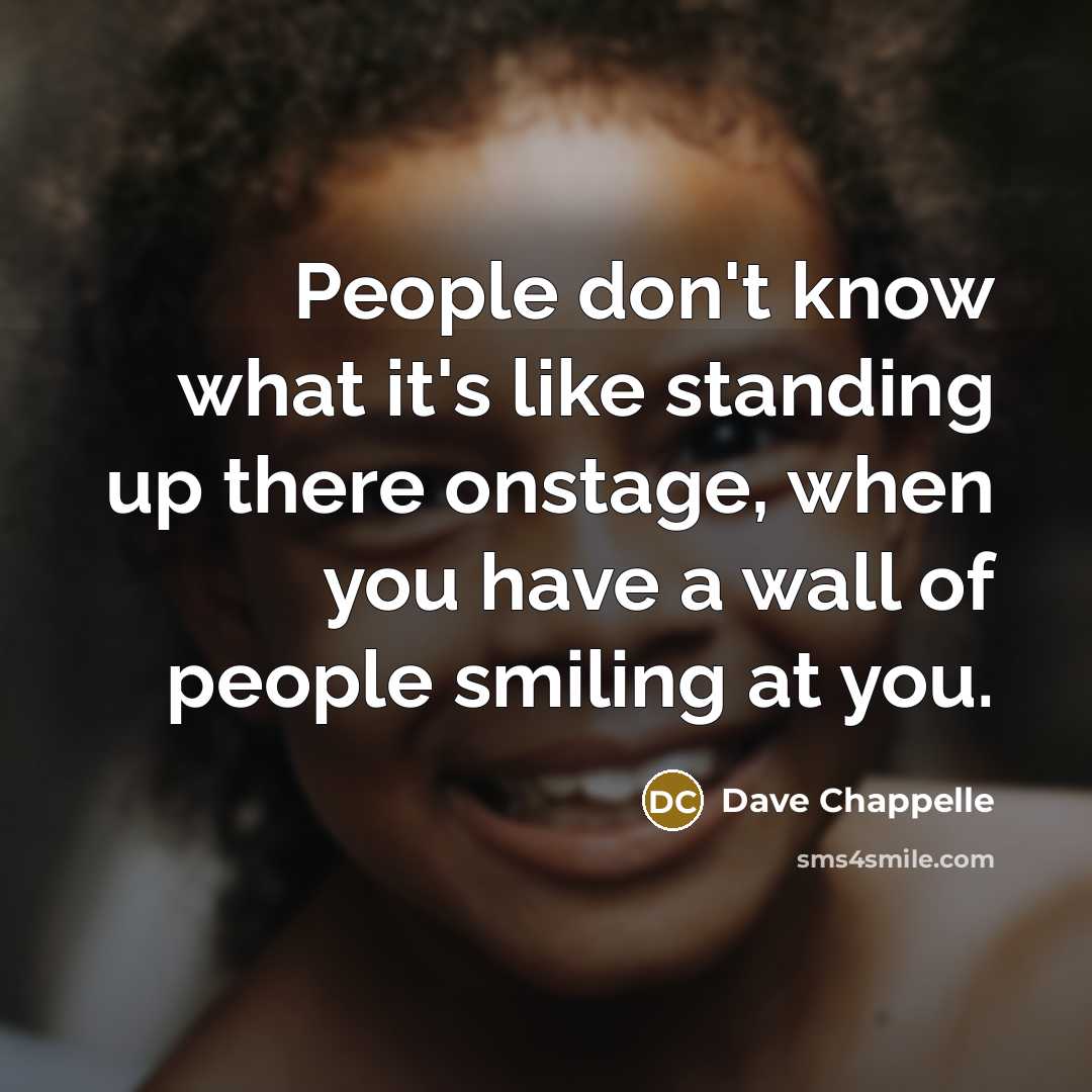 “People don't know what it's like standing up there onstage,…” quote by Dave Chappelle