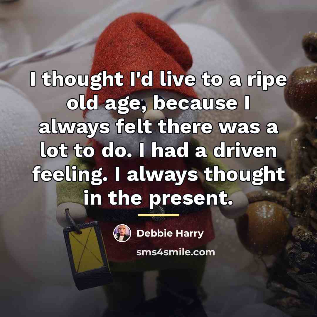 “I thought I'd live to a ripe old age, because…” quote by Debbie Harry