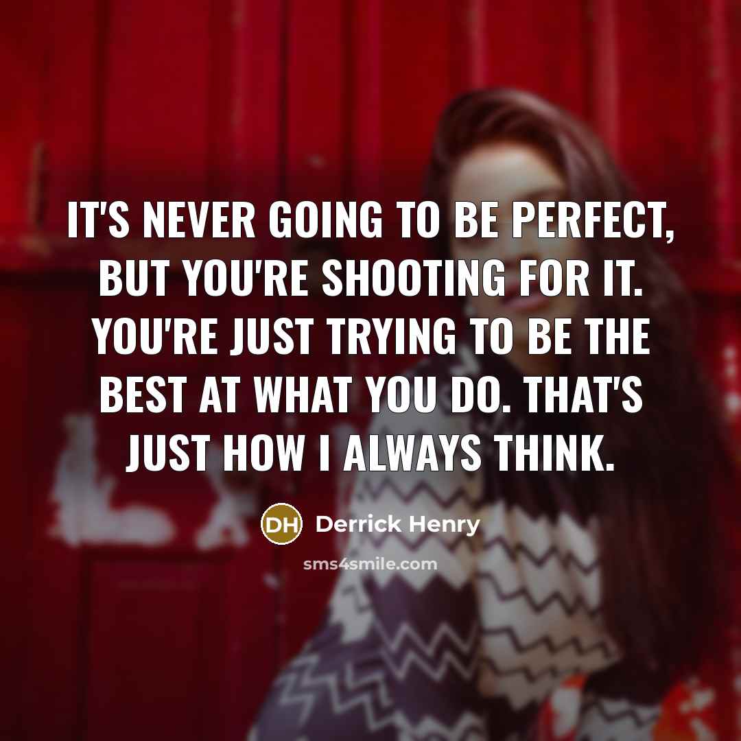 “It's never going to be perfect, but you're shooting for…” quote by Derrick Henry