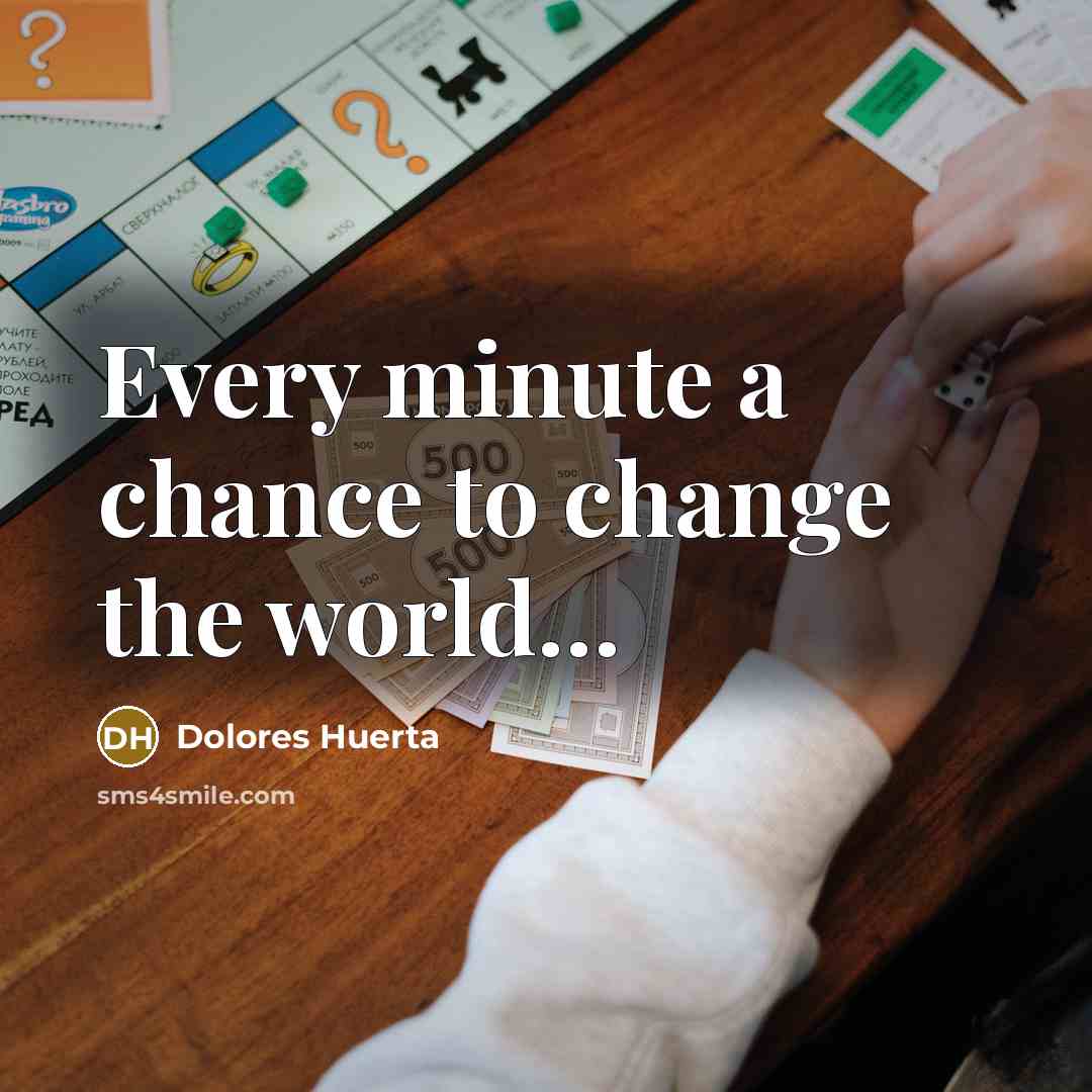 “Every minute a chance to change the world…” quote by Dolores Huerta