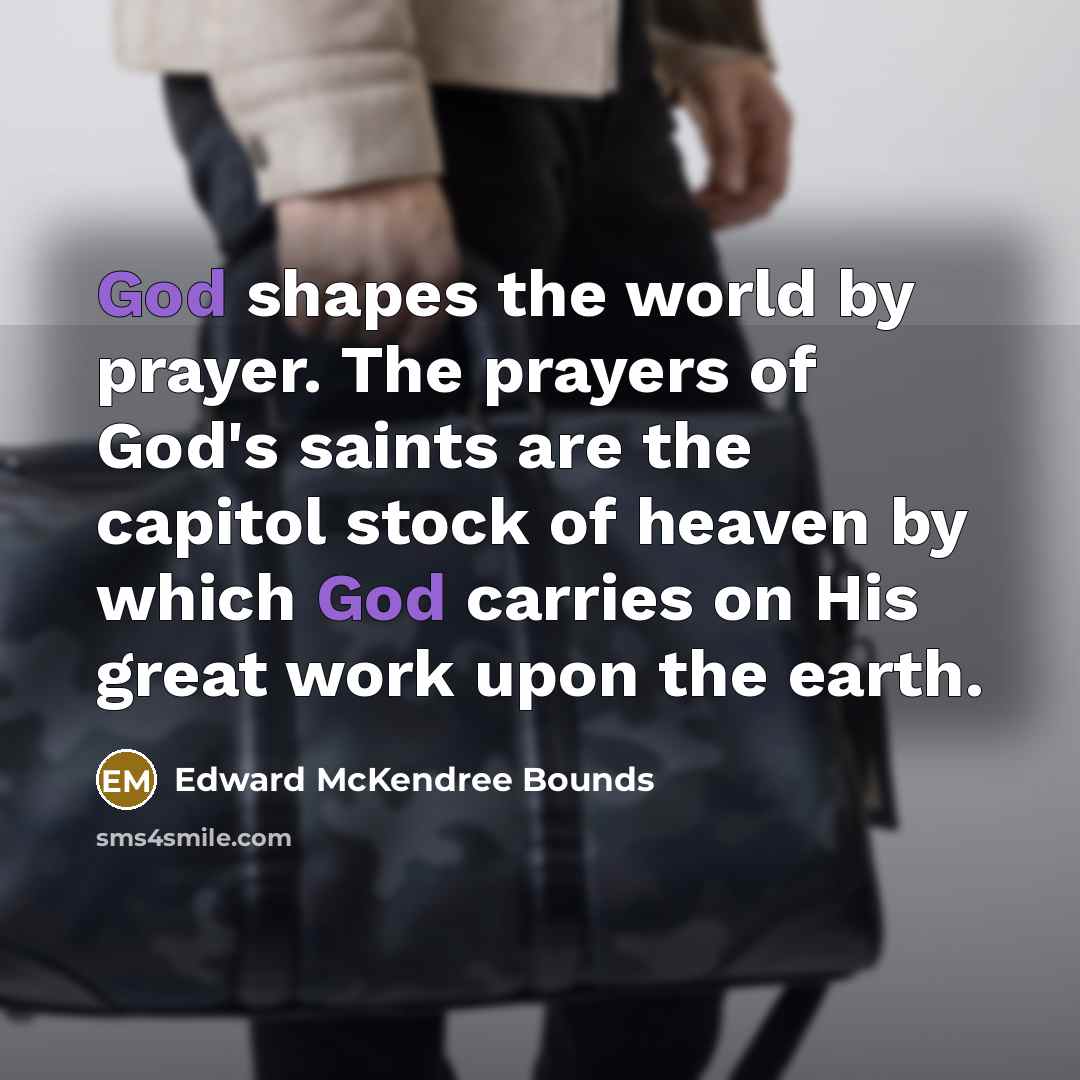 “God shapes the world by prayer. The prayers of God's…” quote by Edward McKendree Bounds