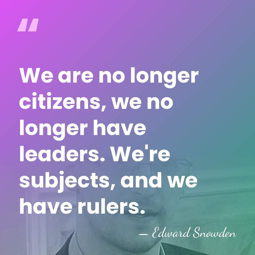 We are no longer citizens, we no longer have leaders. We're subjects,&hellip; - Edward Snowden