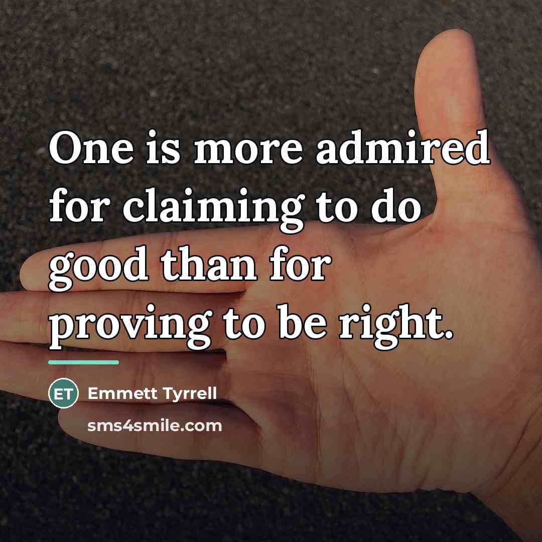 “One is more admired for claiming to do good than…” quote by Emmett Tyrrell