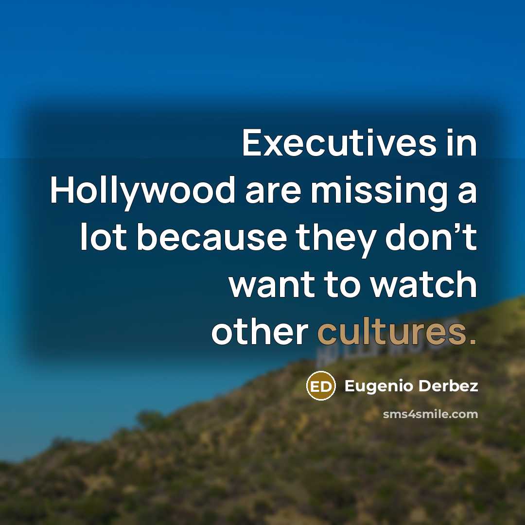 “Executives in Hollywood are missing a lot because they don't want to watch other cultures.” quote by Eugenio Derbez