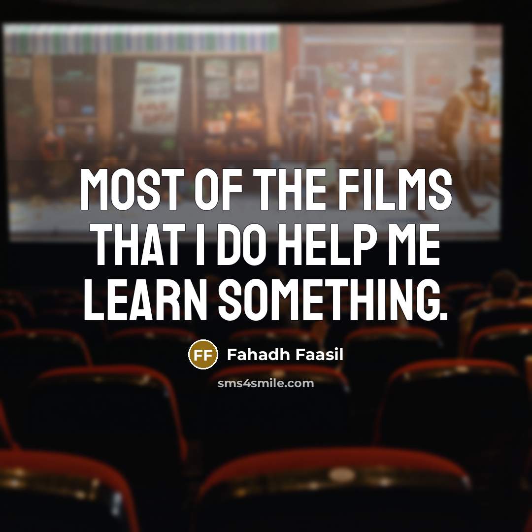 “Most of the films that I do help me learn…” quote by Fahadh Faasil