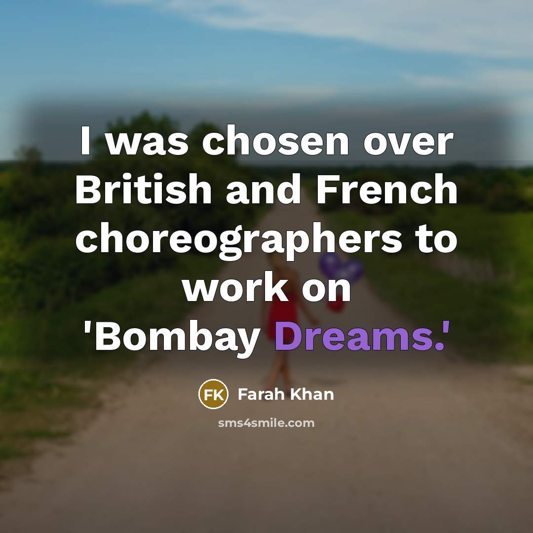 “I was chosen over British and French choreographers to work…” quote by Farah Khan