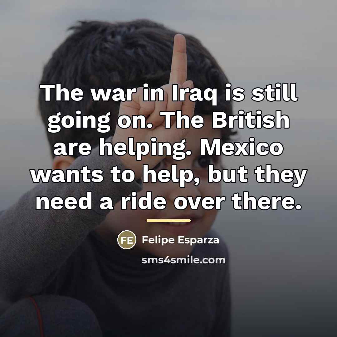 “The war in Iraq is still going on. The British…” quote by Felipe Esparza