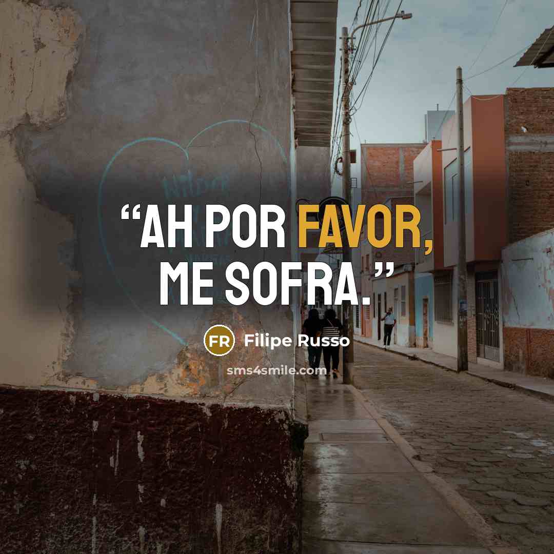 “Ah por favor, me sofra.” quote by Filipe Russo