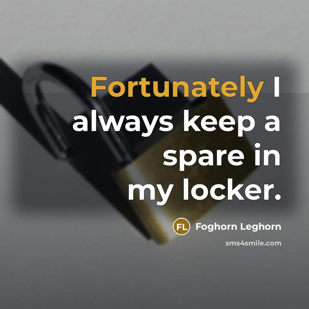 “Fortunately I always keep a spare in my locker.” quote by Foghorn Leghorn