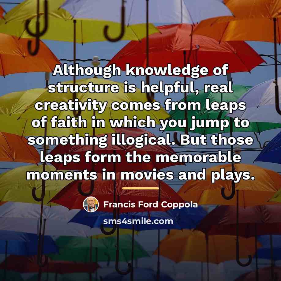“Although knowledge of structure is helpful, real creativity comes from…” quote by Francis Ford Coppola