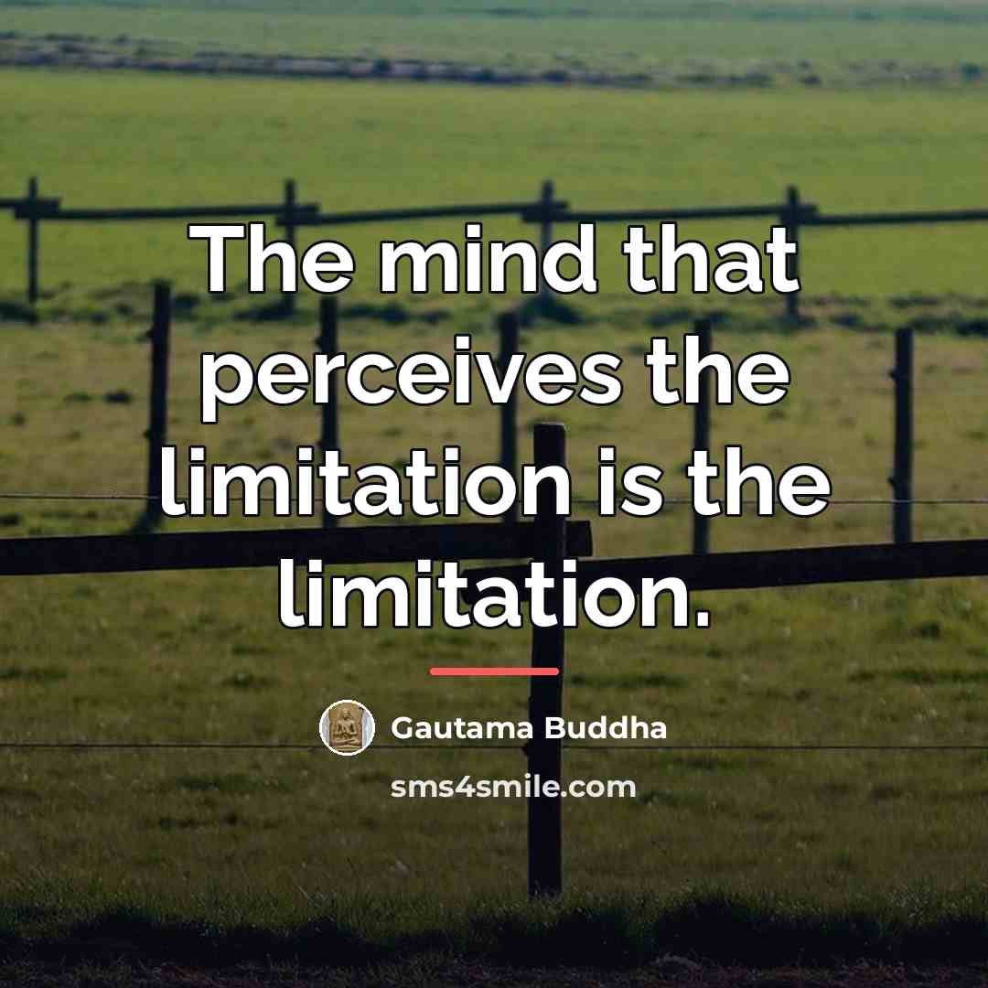 “The mind that perceives the limitation is the limitation.…” quote by Gautama Buddha
