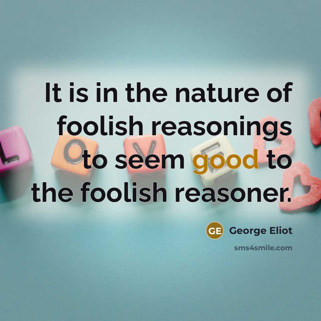 “It is in the nature of foolish reasonings to seem…” quote by George Eliot