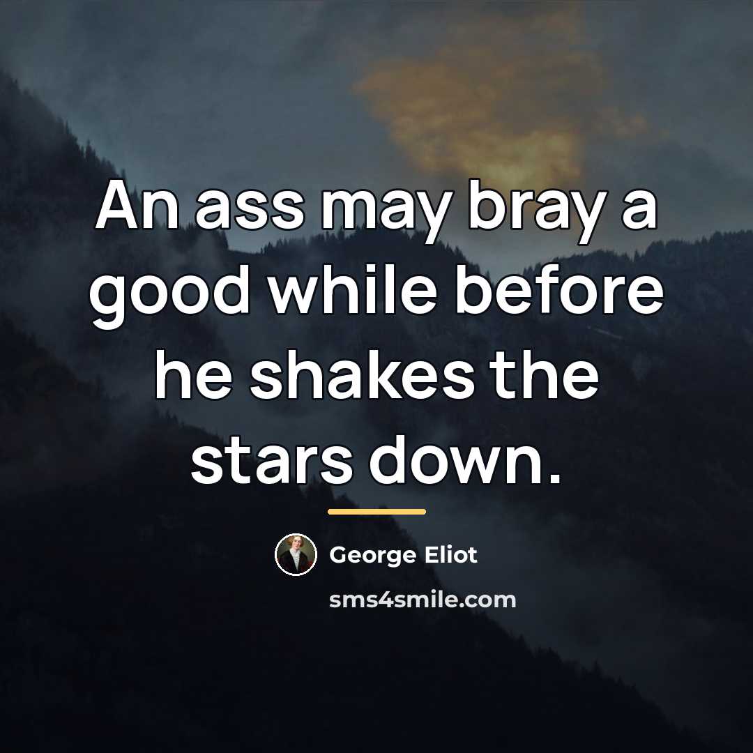 “An ass may bray a good while before he shakes…” quote by George Eliot