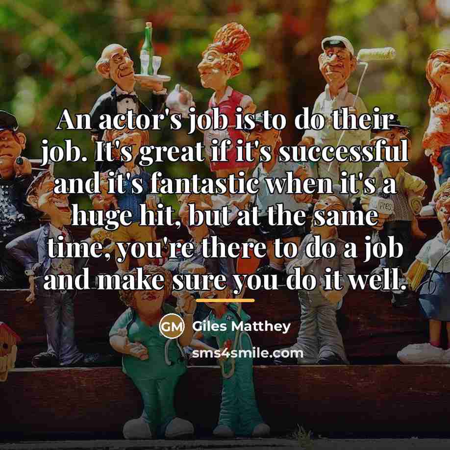 “An actor's job is to do their job. It's great…” quote by Giles Matthey