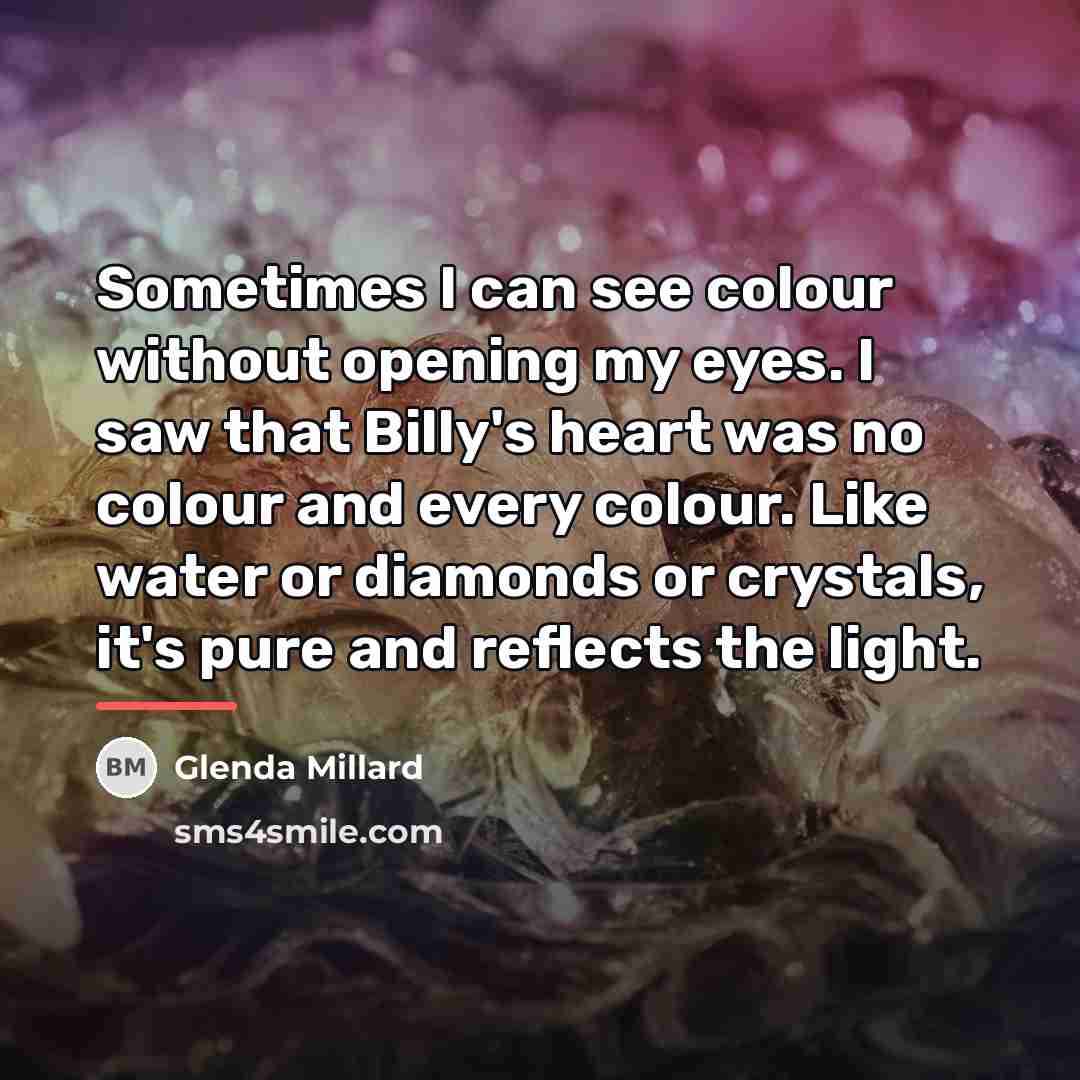 “Sometimes I can see colour without opening my eyes. I…” quote by Glenda Millard