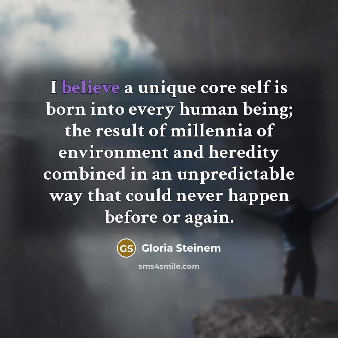 “I believe a unique core self is born into every…” quote by Gloria Steinem