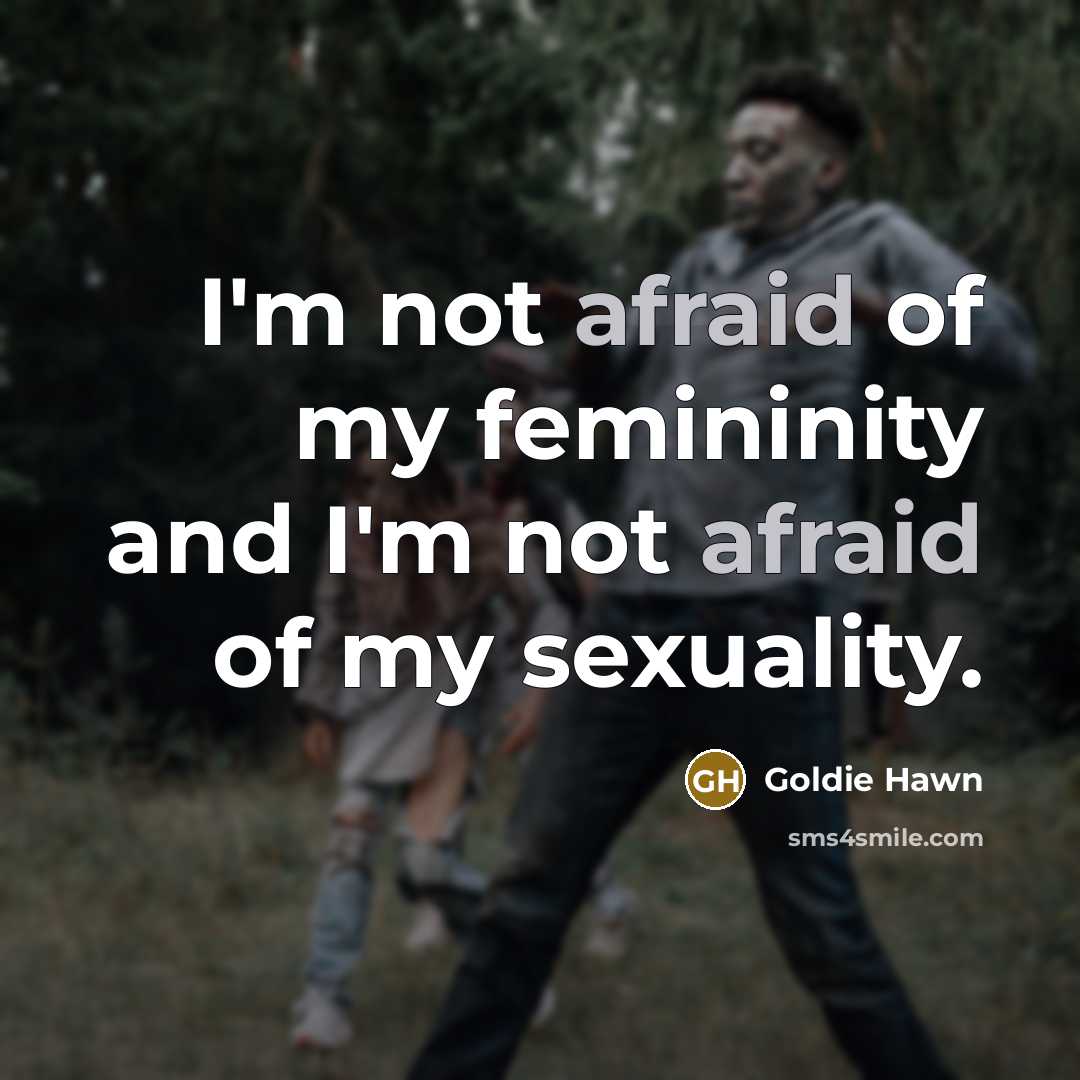 “I'm not afraid of my femininity and I'm not afraid…” quote by Goldie Hawn