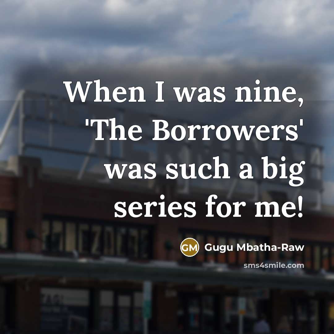 “When I was nine, 'The Borrowers' was such a big…” quote by Gugu Mbatha-Raw