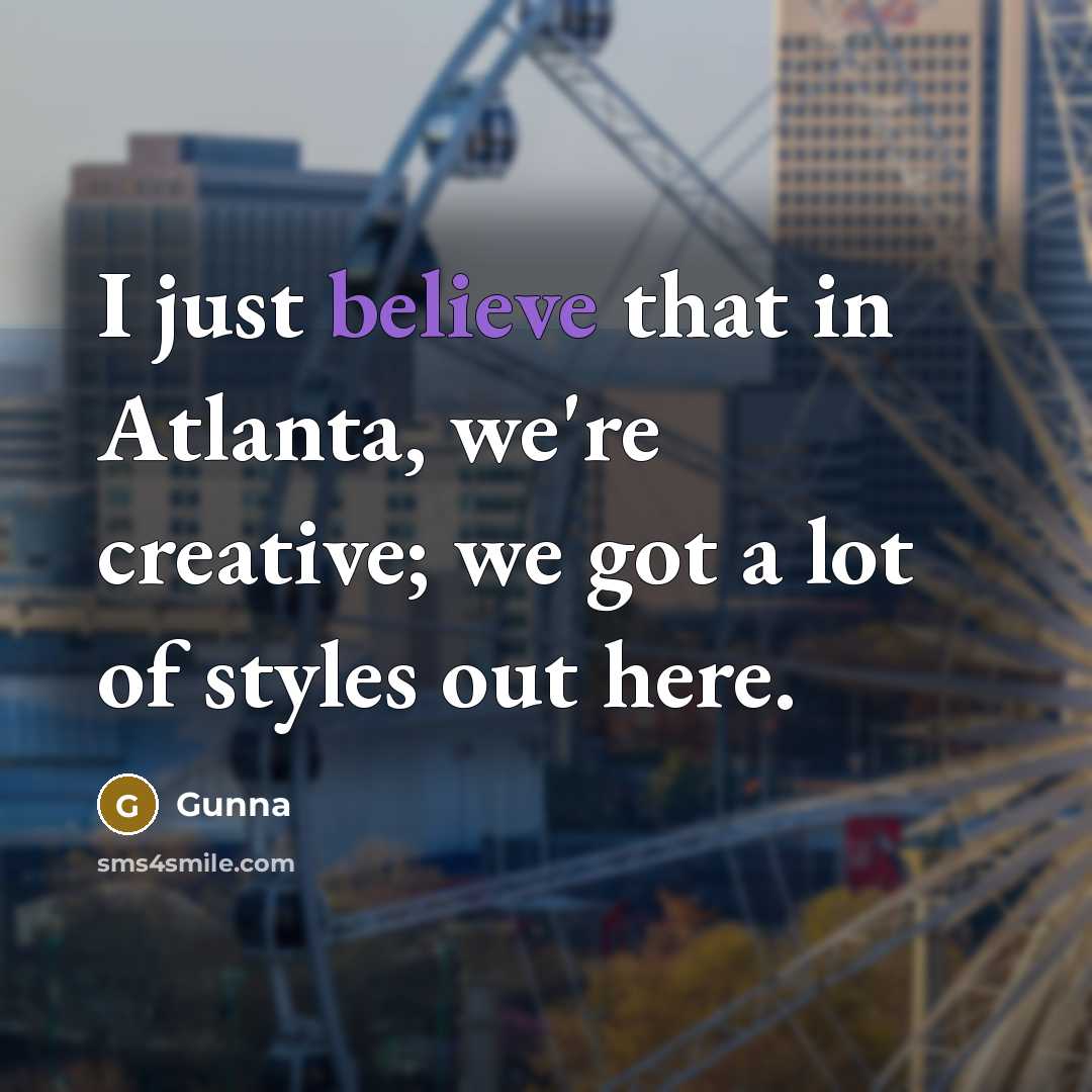 “I just believe that in Atlanta, we're creative; we got…” quote by Gunna