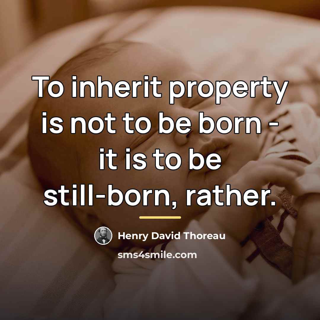 “To inherit property is not to be born - it…” quote by Henry David Thoreau