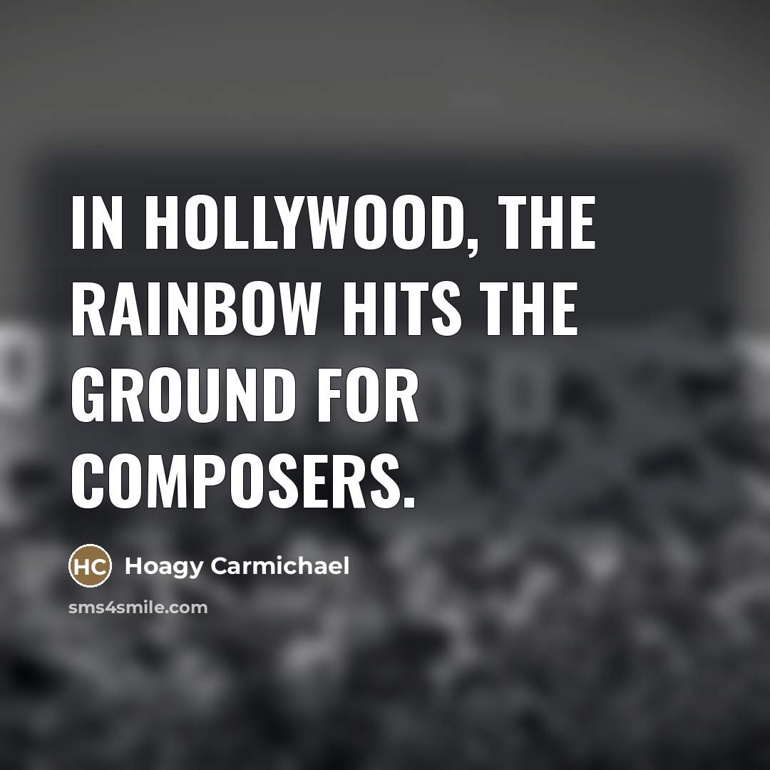“In Hollywood, the rainbow hits the ground for composers.…” quote by Hoagy Carmichael