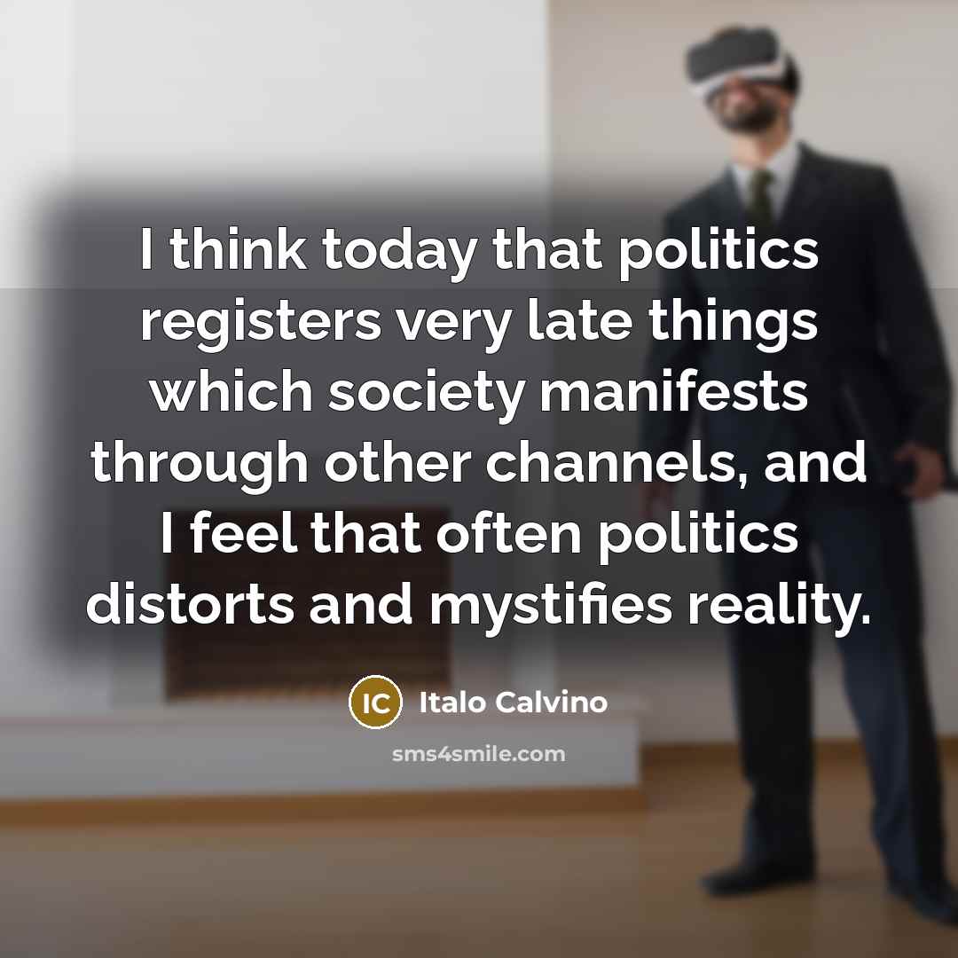 “I think today that politics registers very late things which…” quote by Italo Calvino