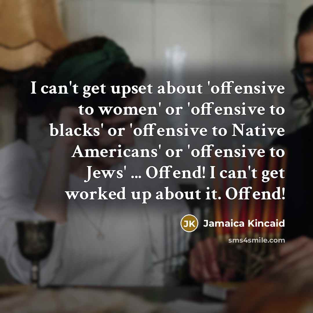 “I can't get upset about 'offensive to women' or 'offensive…” quote by Jamaica Kincaid