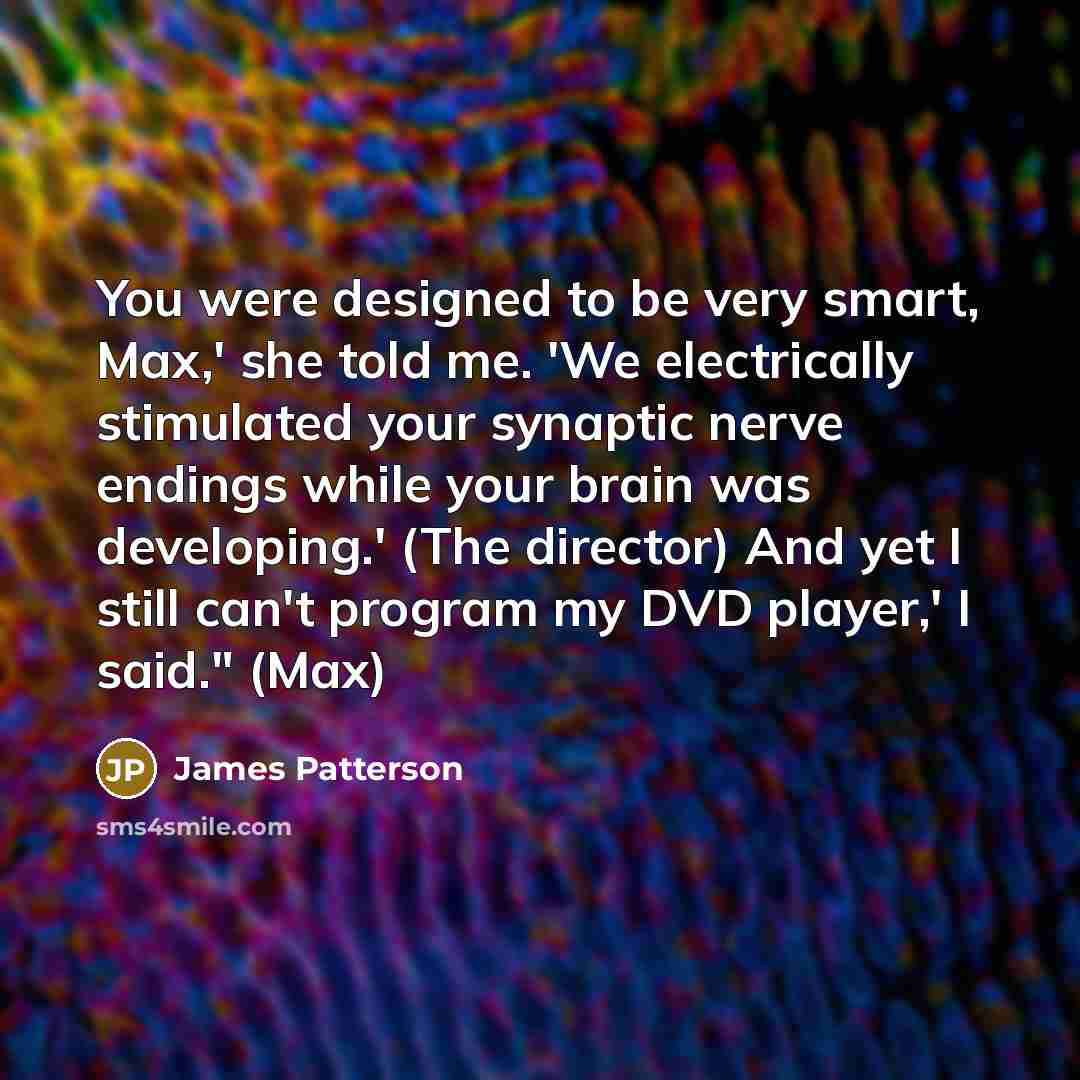 “You were designed to be very smart, Max,' she told…” quote by James Patterson